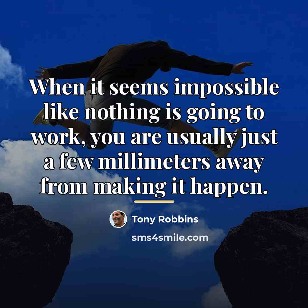 “When it seems impossible like nothing is going to work,…” quote by Tony Robbins