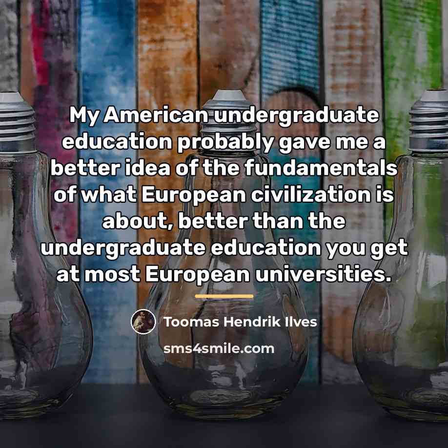 “My American undergraduate education probably gave me a better idea…” quote by Toomas Hendrik Ilves
