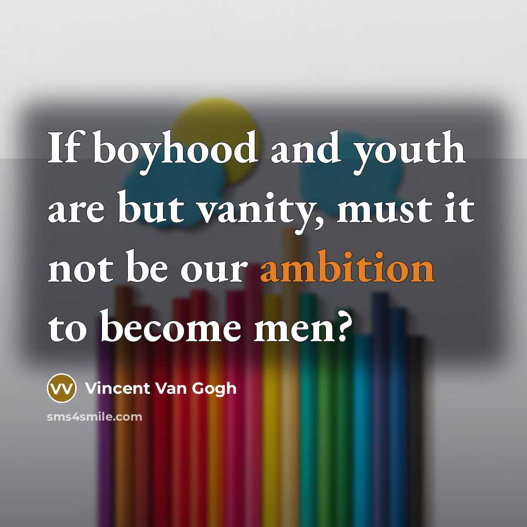 “If boyhood and youth are but vanity, must it not…” quote by Vincent Van Gogh
