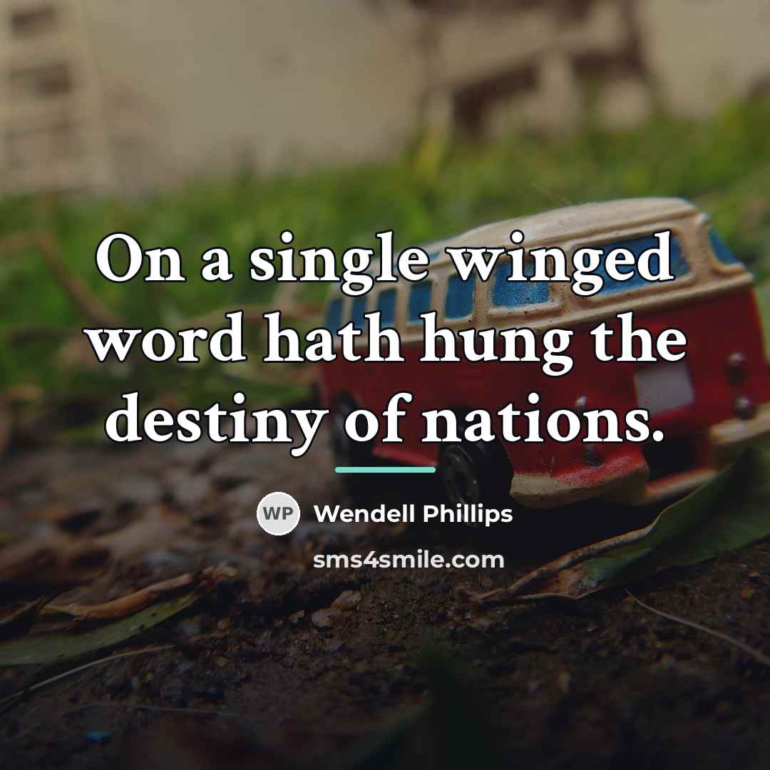“On a single winged word hath hung the destiny of…” quote by Wendell Phillips