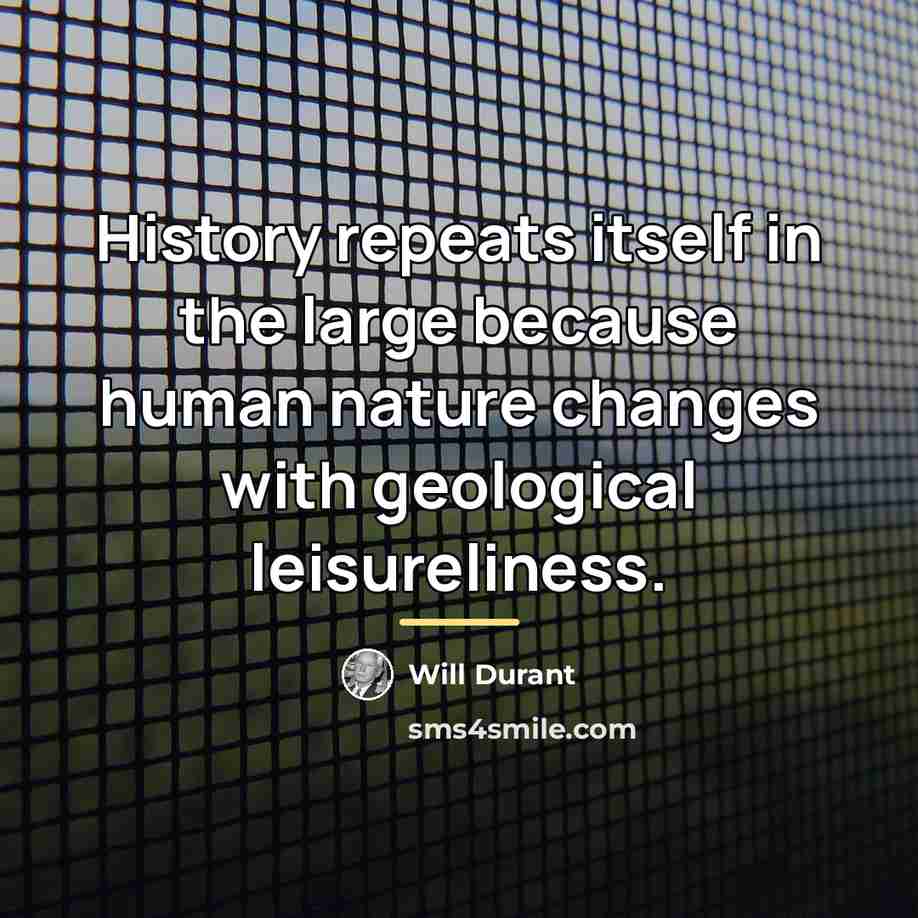 “History repeats itself in the large because human nature changes…” quote by Will Durant