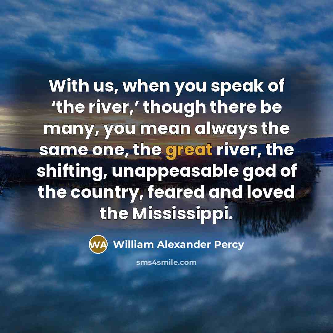 “With us, when you speak of ‘the river,’ though there…” quote by William Alexander Percy