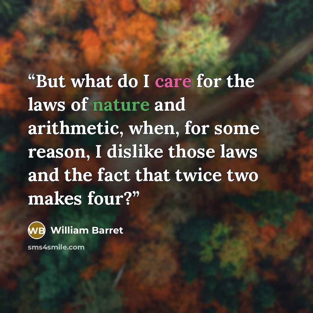 “But what do I care for the laws of nature and arithmetic, when, for some reason, I dislike those laws and the fact that twice two makes four?” quote by William Barret