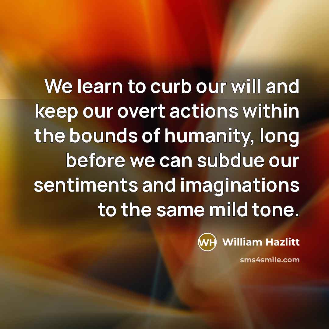 “We learn to curb our will and keep our overt…” quote by William Hazlitt