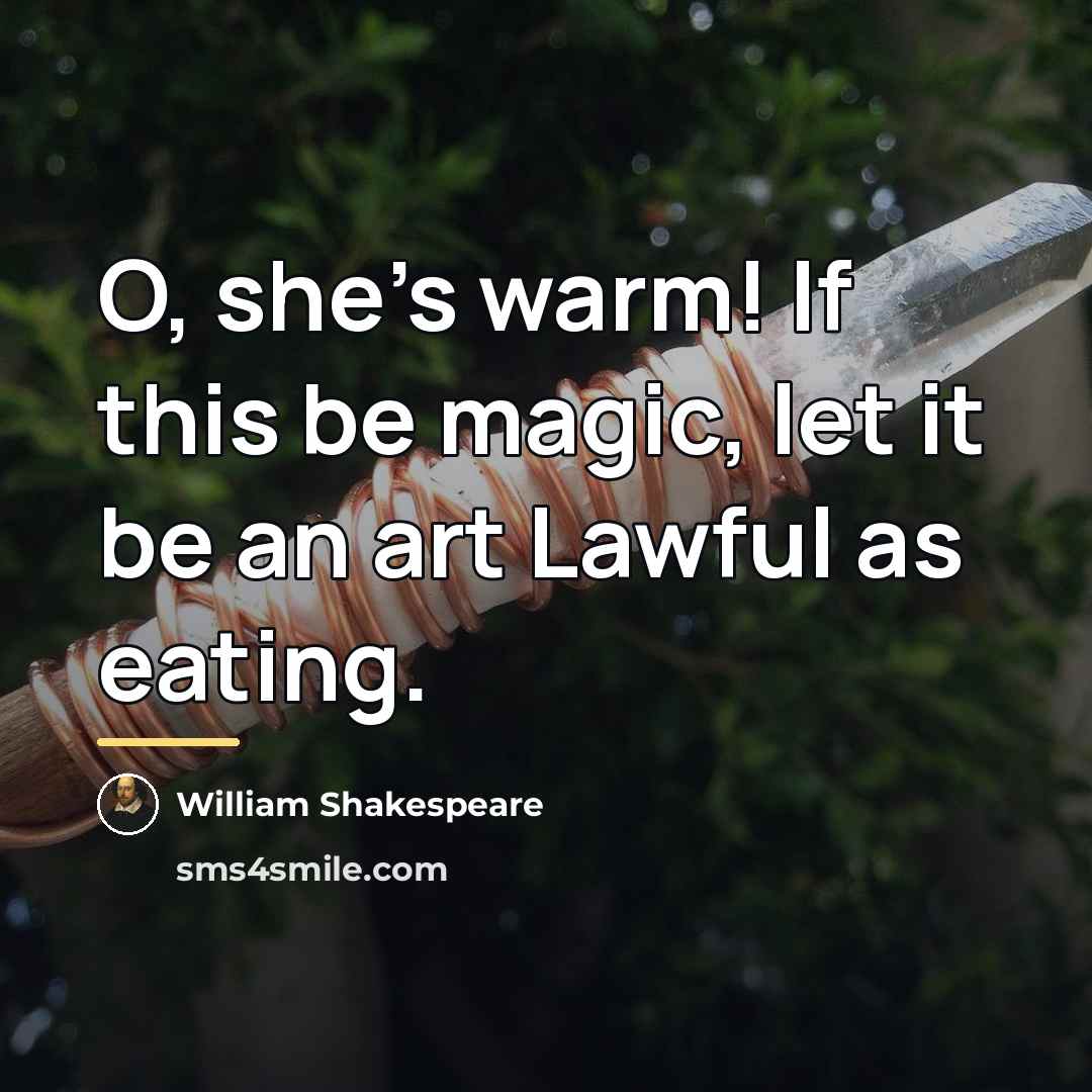 “O, she's warm! If this be magic, let it be…” quote by William Shakespeare