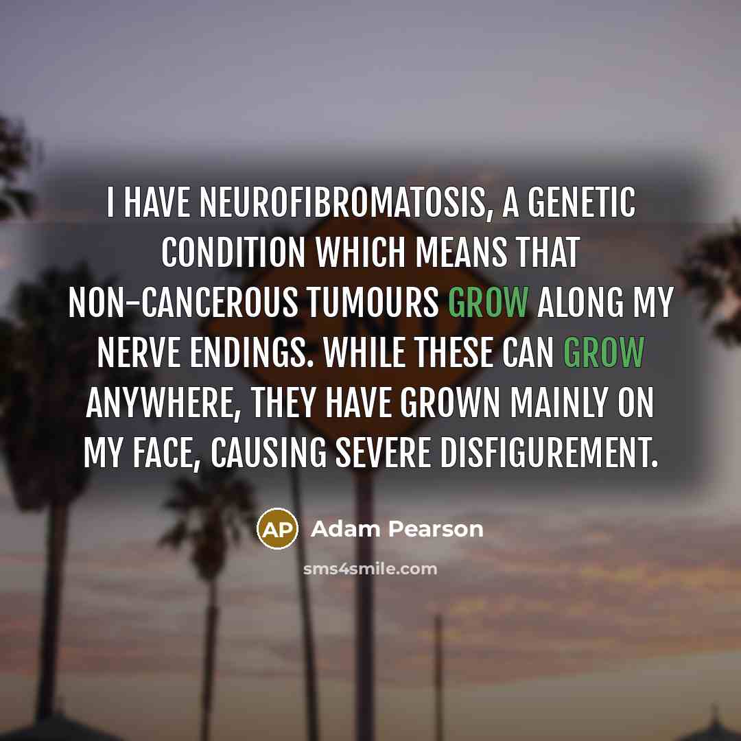 “I have neurofibromatosis, a genetic condition which means that non-cancerous…” quote by Adam Pearson