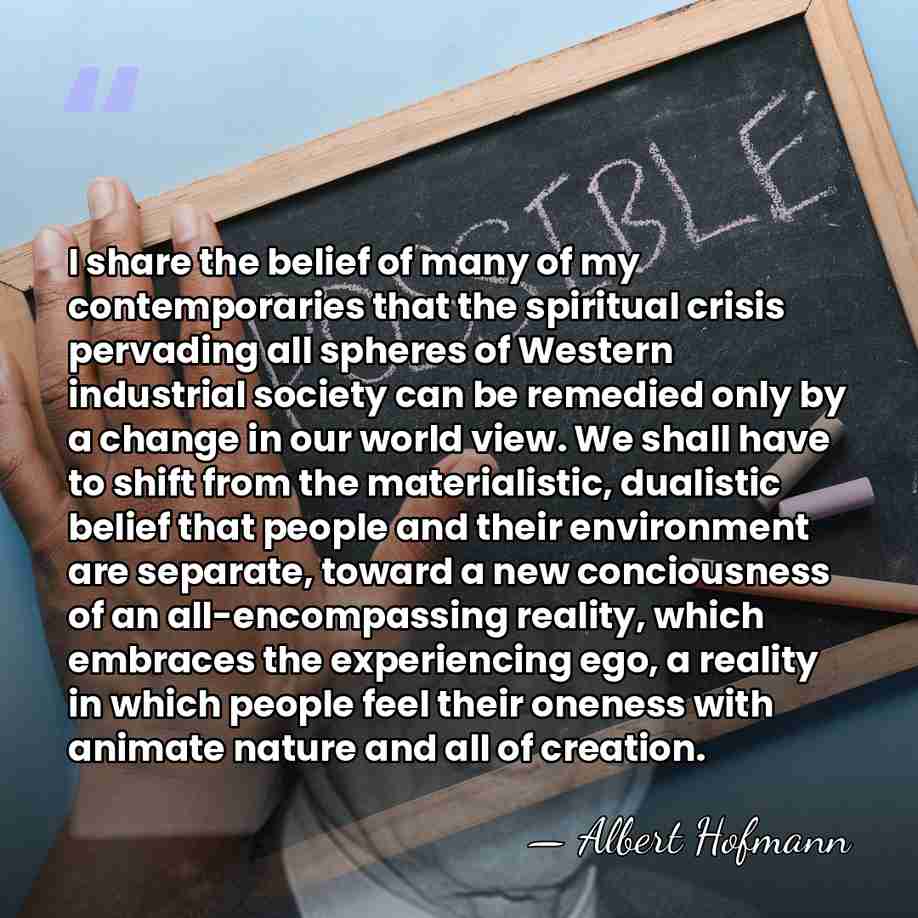 I share the belief of many of my contemporaries that the spiritual&hellip; - Albert Hofmann