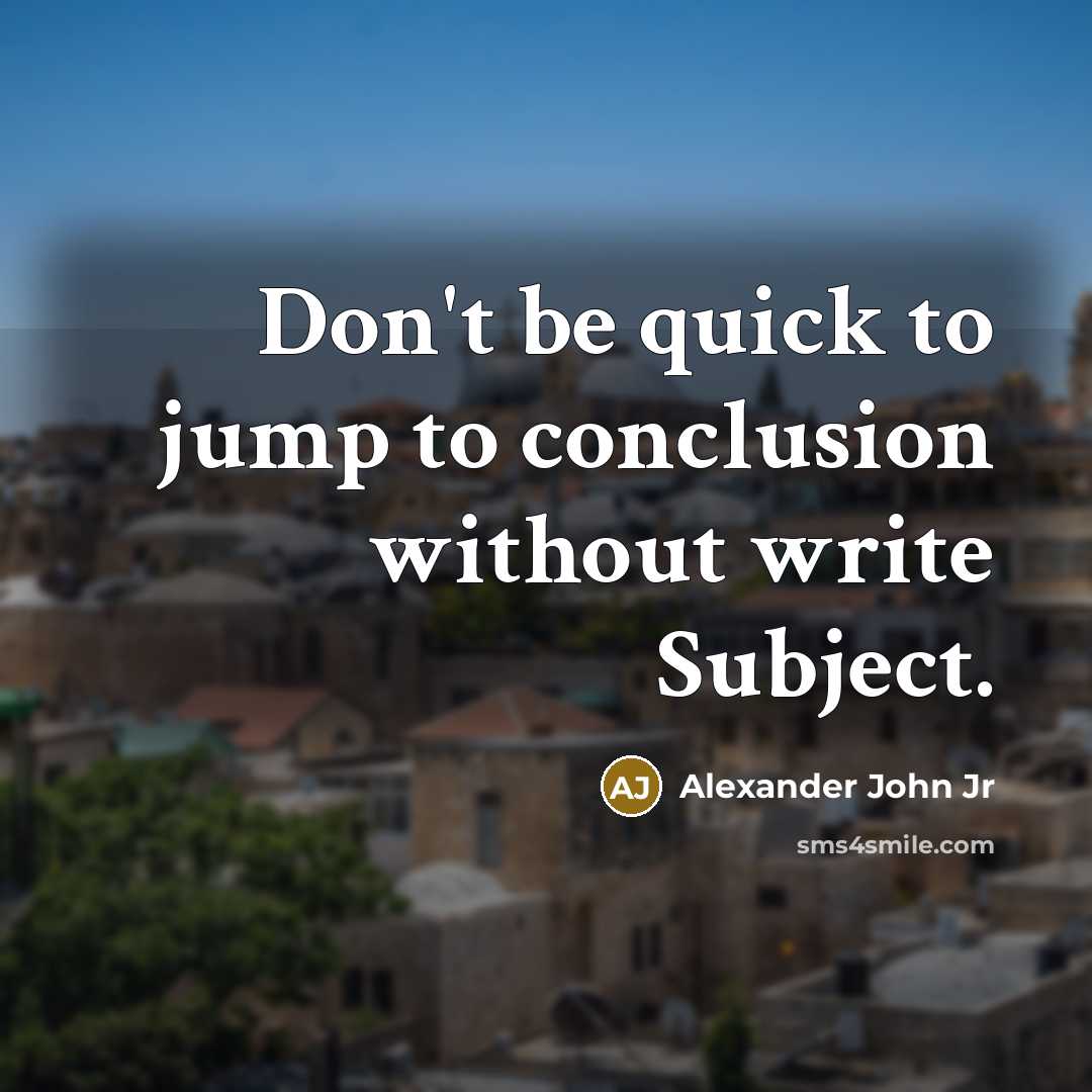 “Don't be quick to jump to conclusion without write Subject.…” quote by Alexander John Jr