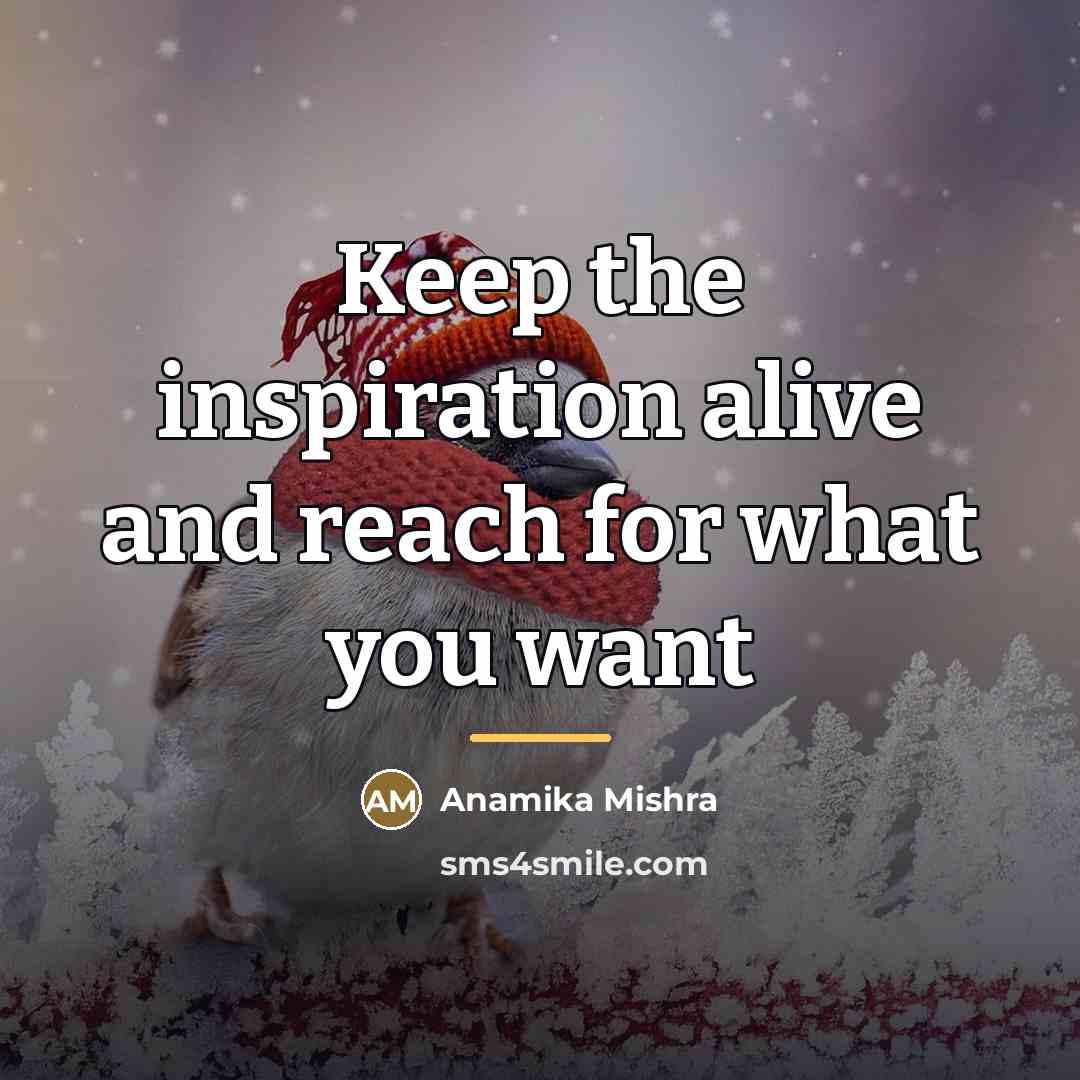 “Keep the inspiration alive and reach for what you want…” quote by Anamika Mishra