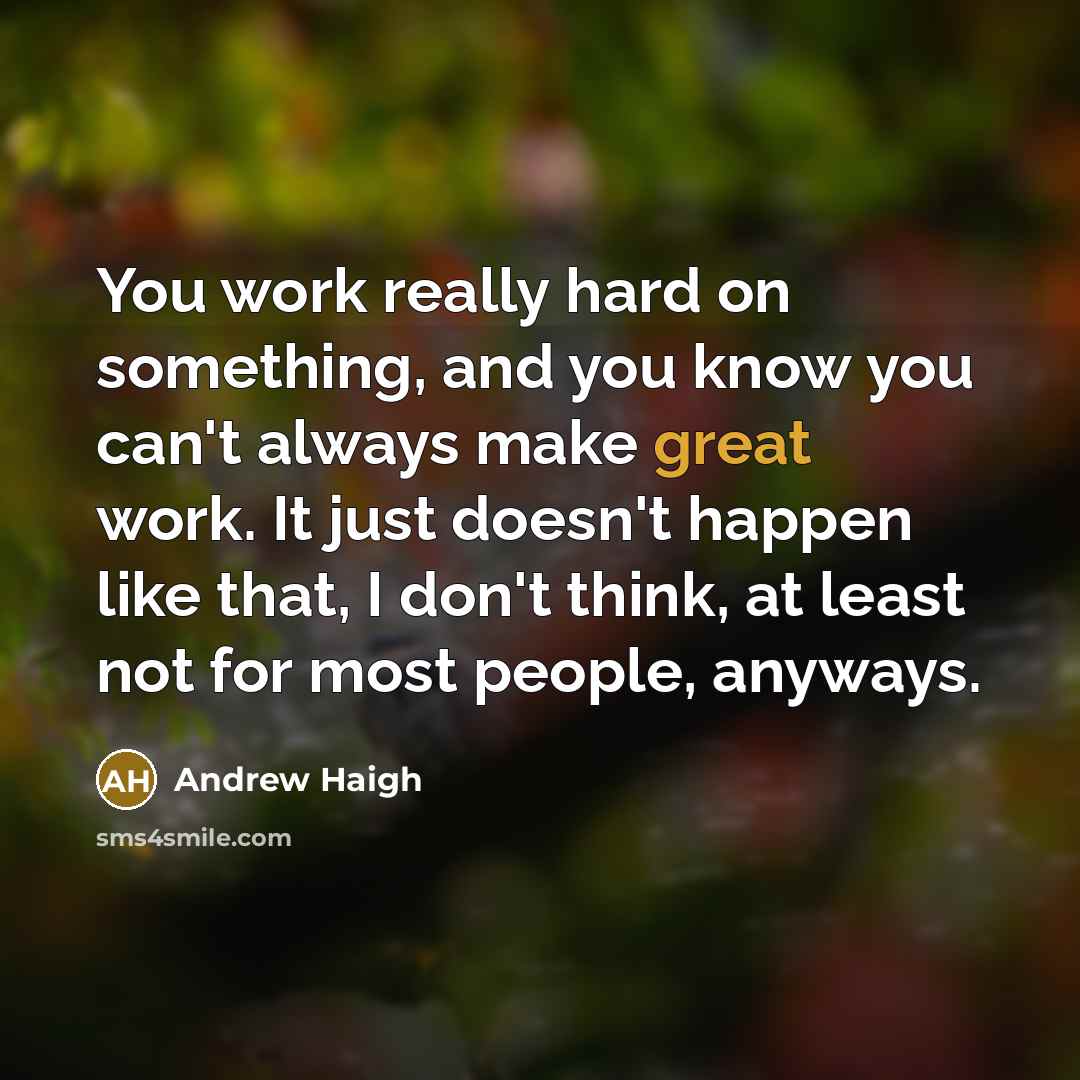 “You work really hard on something, and you know you…” quote by Andrew Haigh