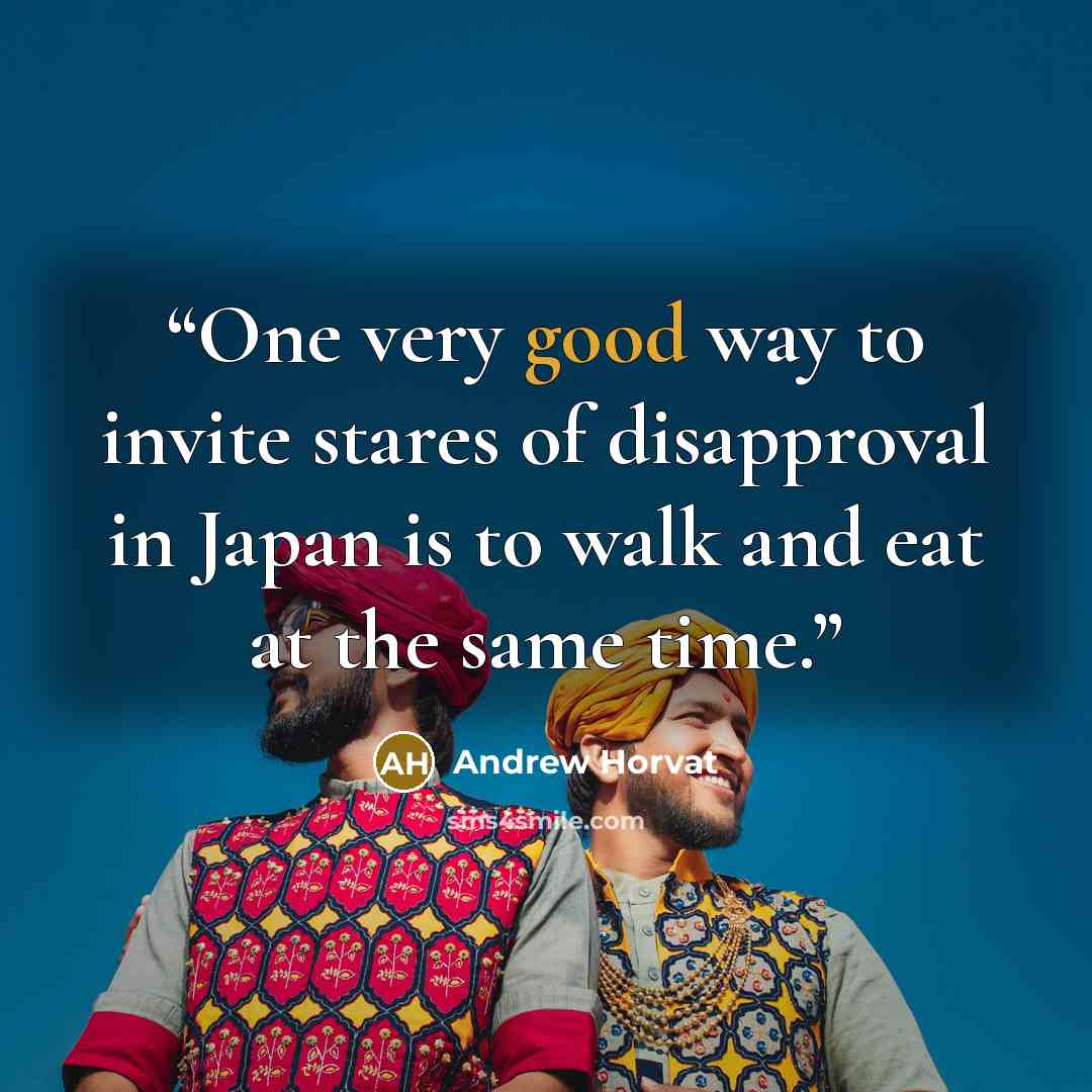 “One very good way to invite stares of disapproval in Japan is to walk and eat at the same time.” quote by Andrew Horvat