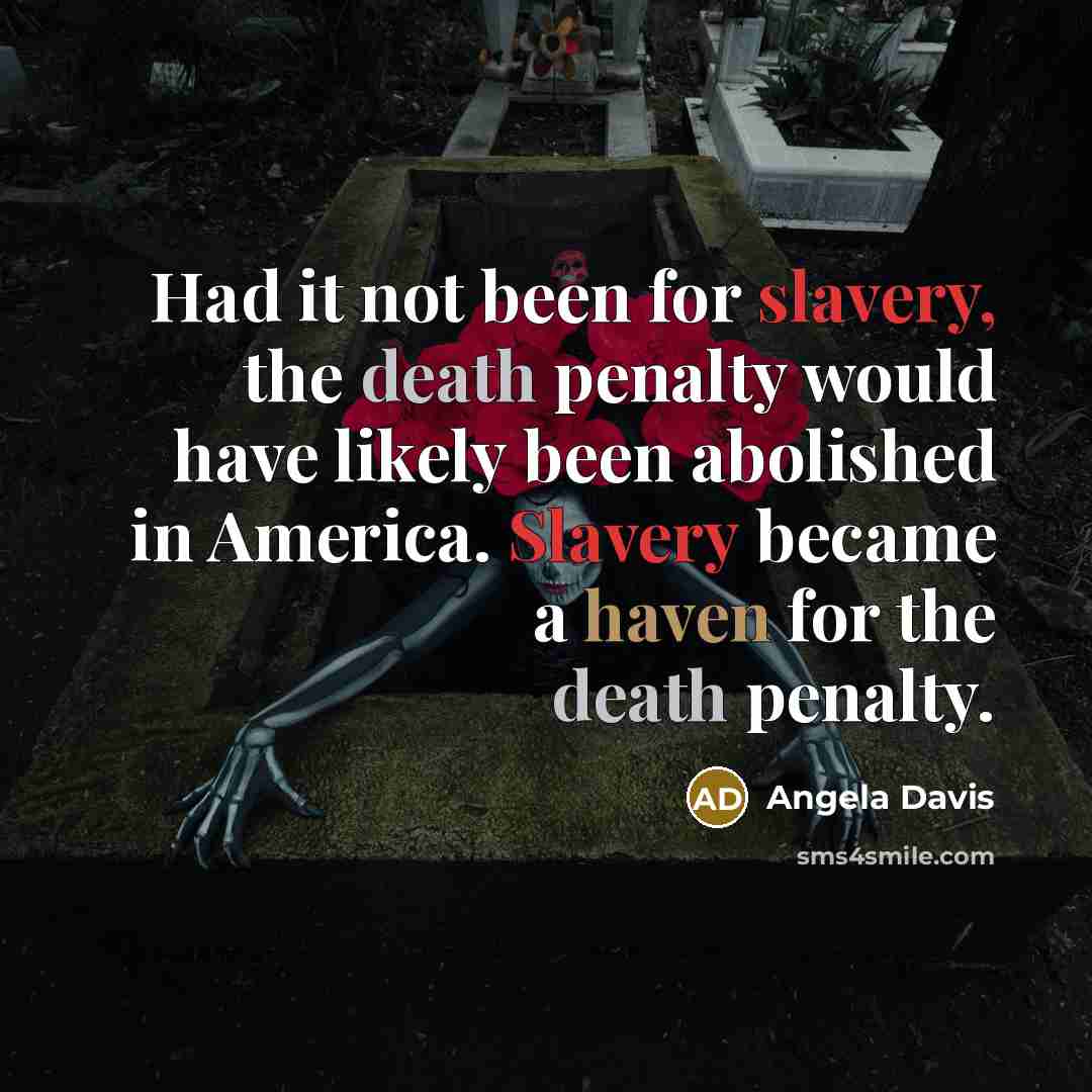 “Had it not been for slavery, the death penalty would…” quote by Angela Davis