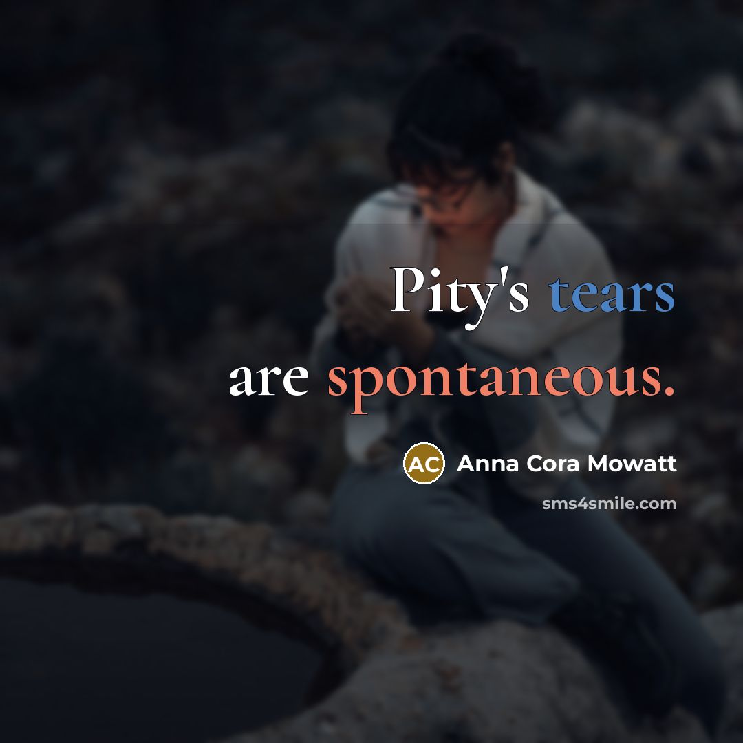 “Pity's tears are spontaneous.…” quote by Anna Cora Mowatt