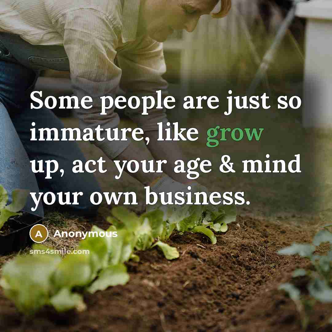 “Some people are just so immature, like grow up, act…” quote by Anonymous