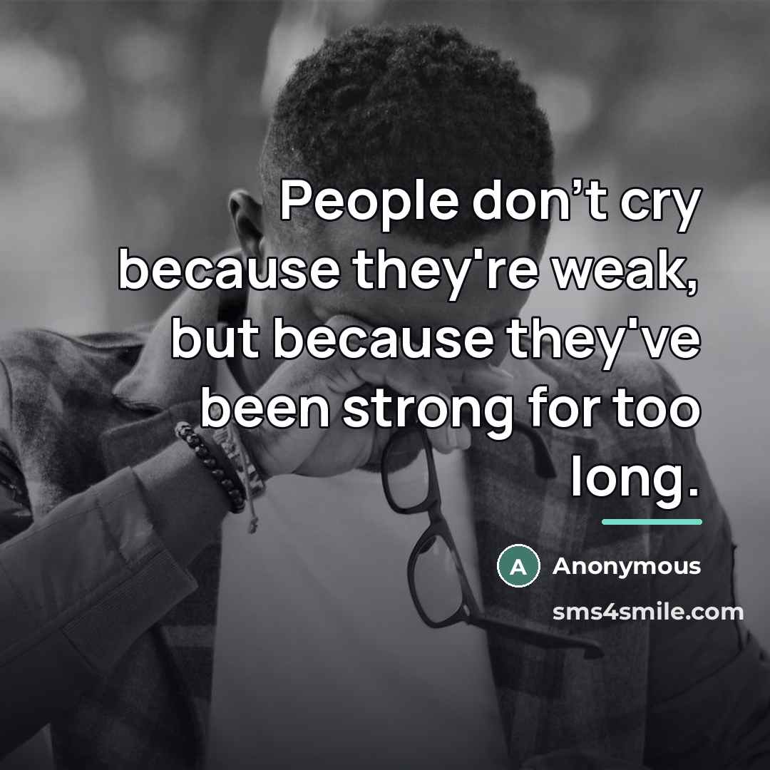 “People don't cry because they're weak, but because they've been…” quote by Anonymous