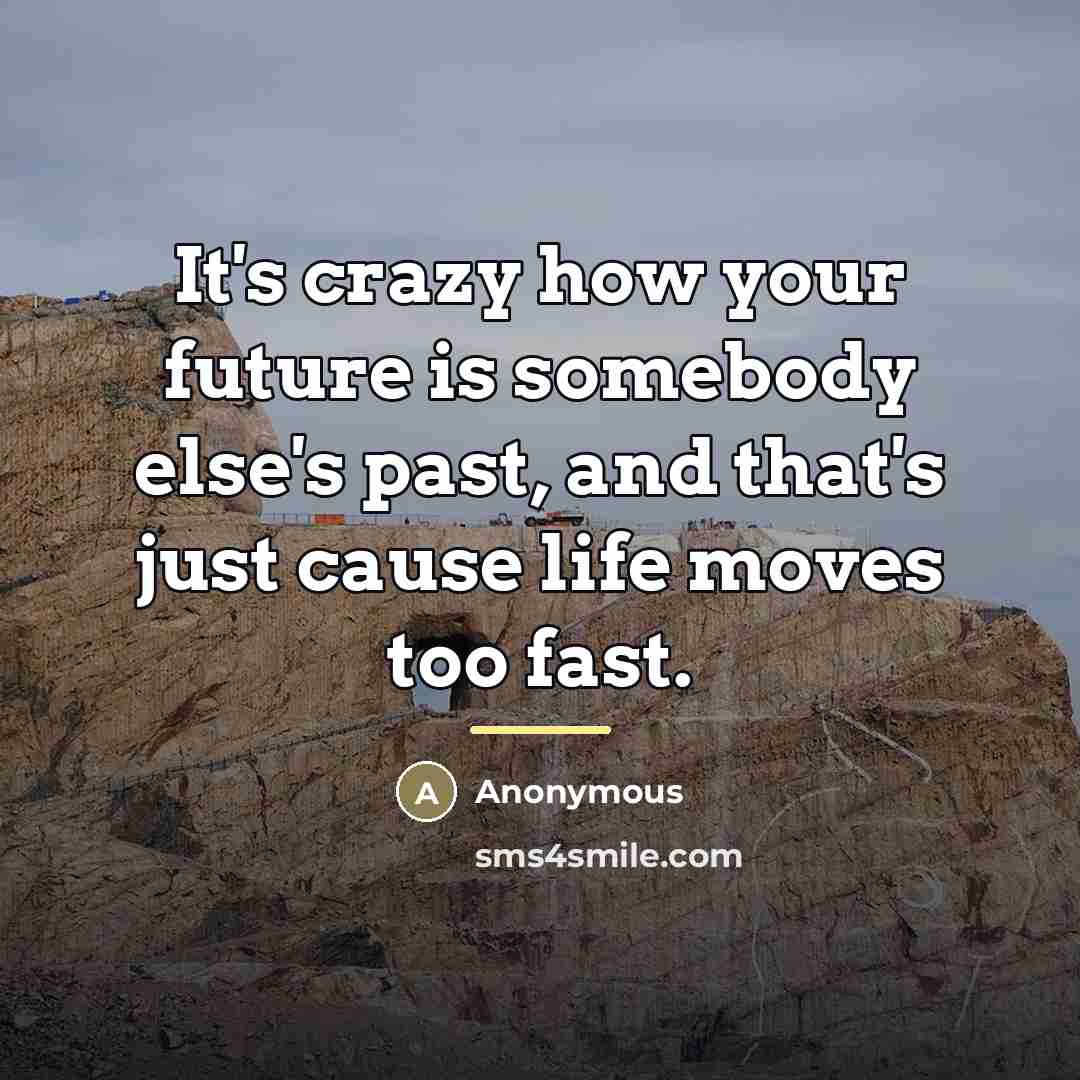 “It's crazy how your future is somebody else's past, and…” quote by Anonymous