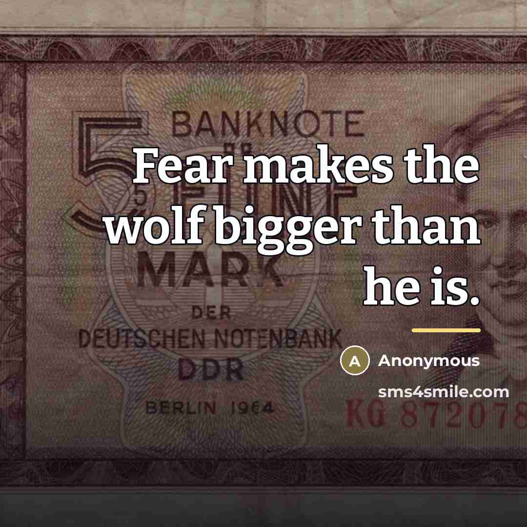 “Fear makes the wolf bigger than he is.…” quote by Anonymous