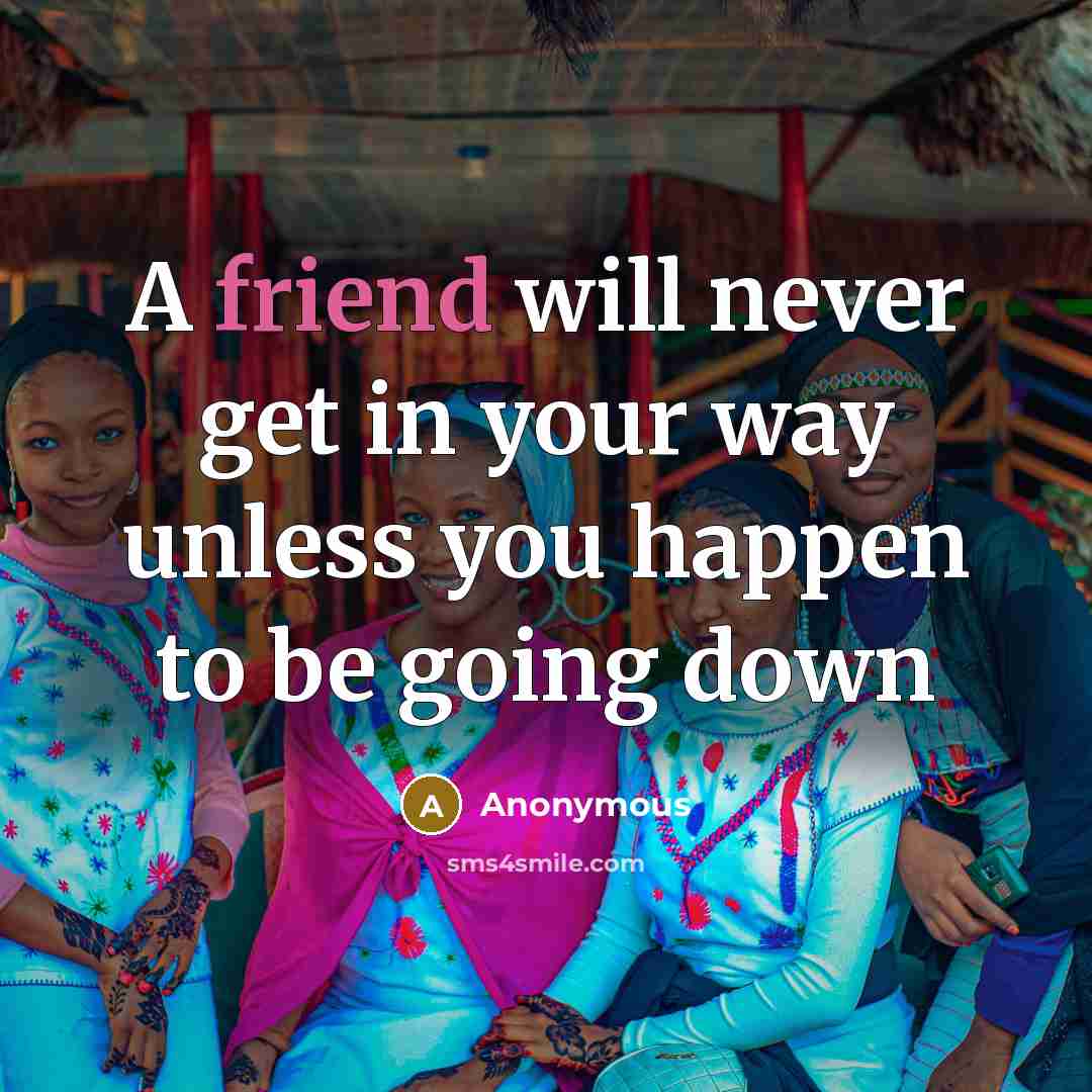 “A friend will never get in your way unless you…” quote by Anonymous