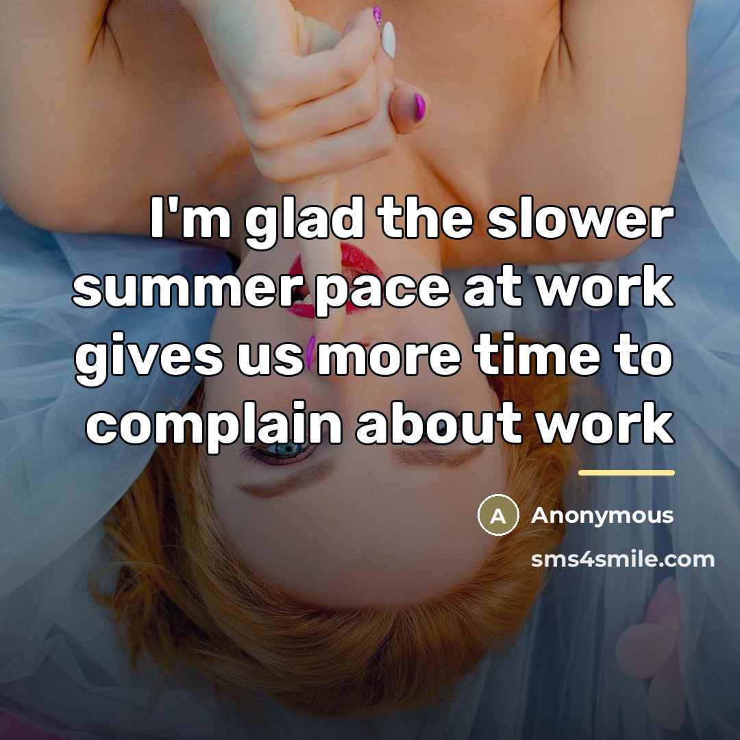 “I'm glad the slower summer pace at work gives us…” quote by Anonymous