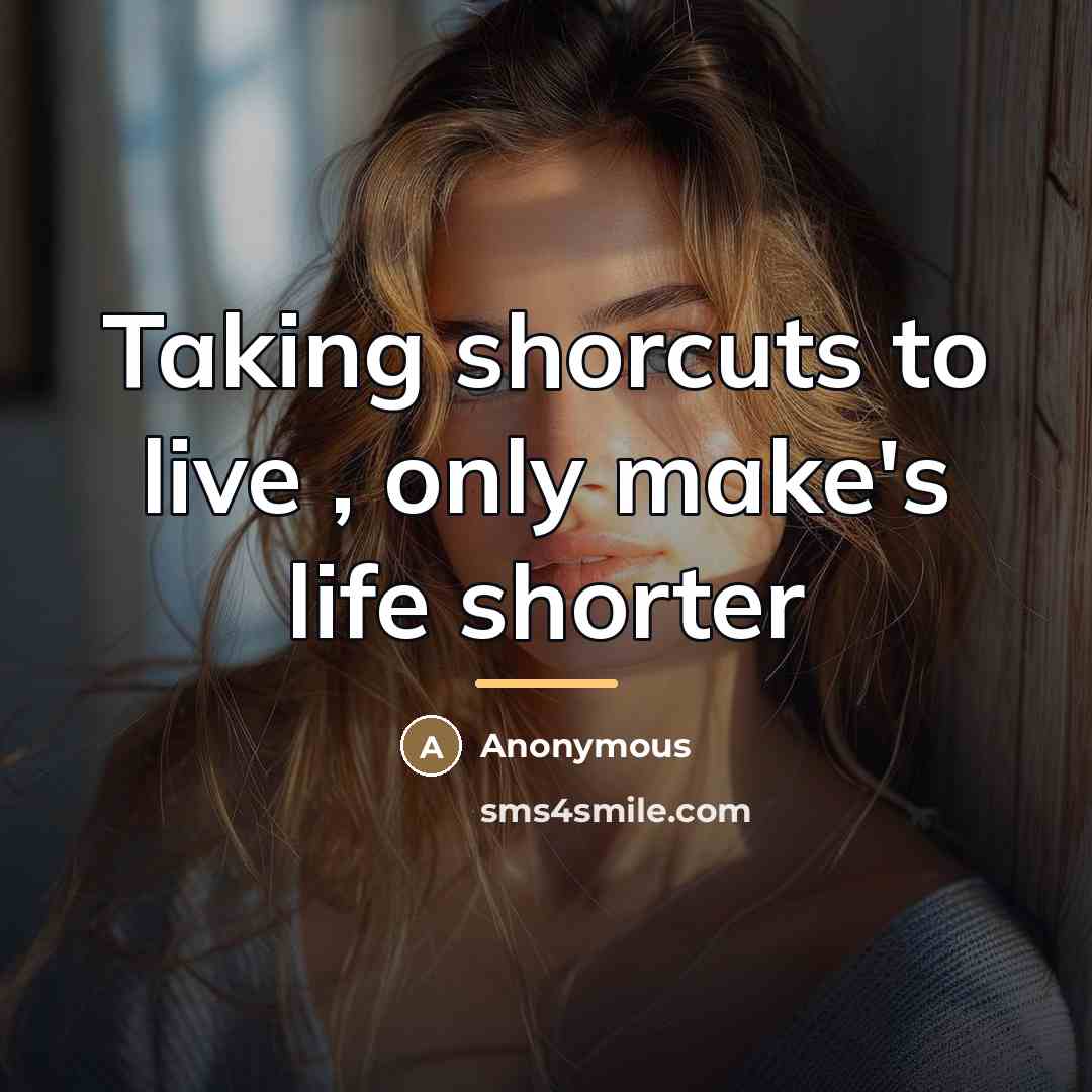 “Taking shorcuts to live , only make's life shorter…” quote by Anonymous