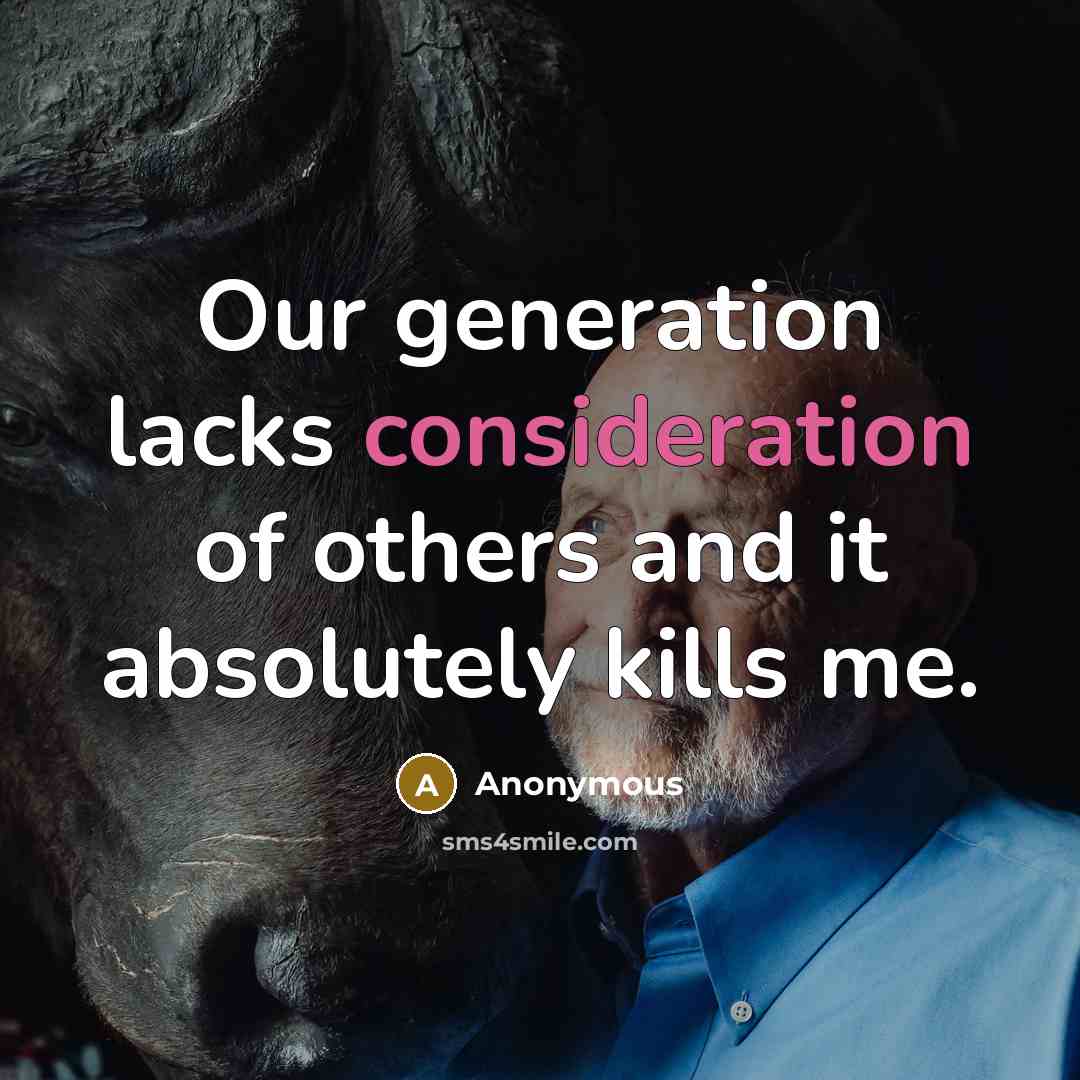 “Our generation lacks consideration of others and it absolutely kills…” quote by Anonymous