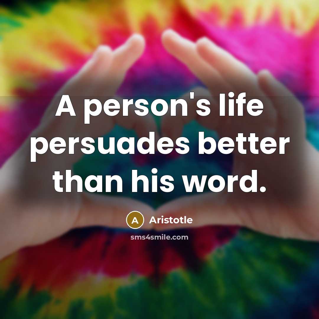 “A person's life persuades better than his word.…” quote by Aristotle
