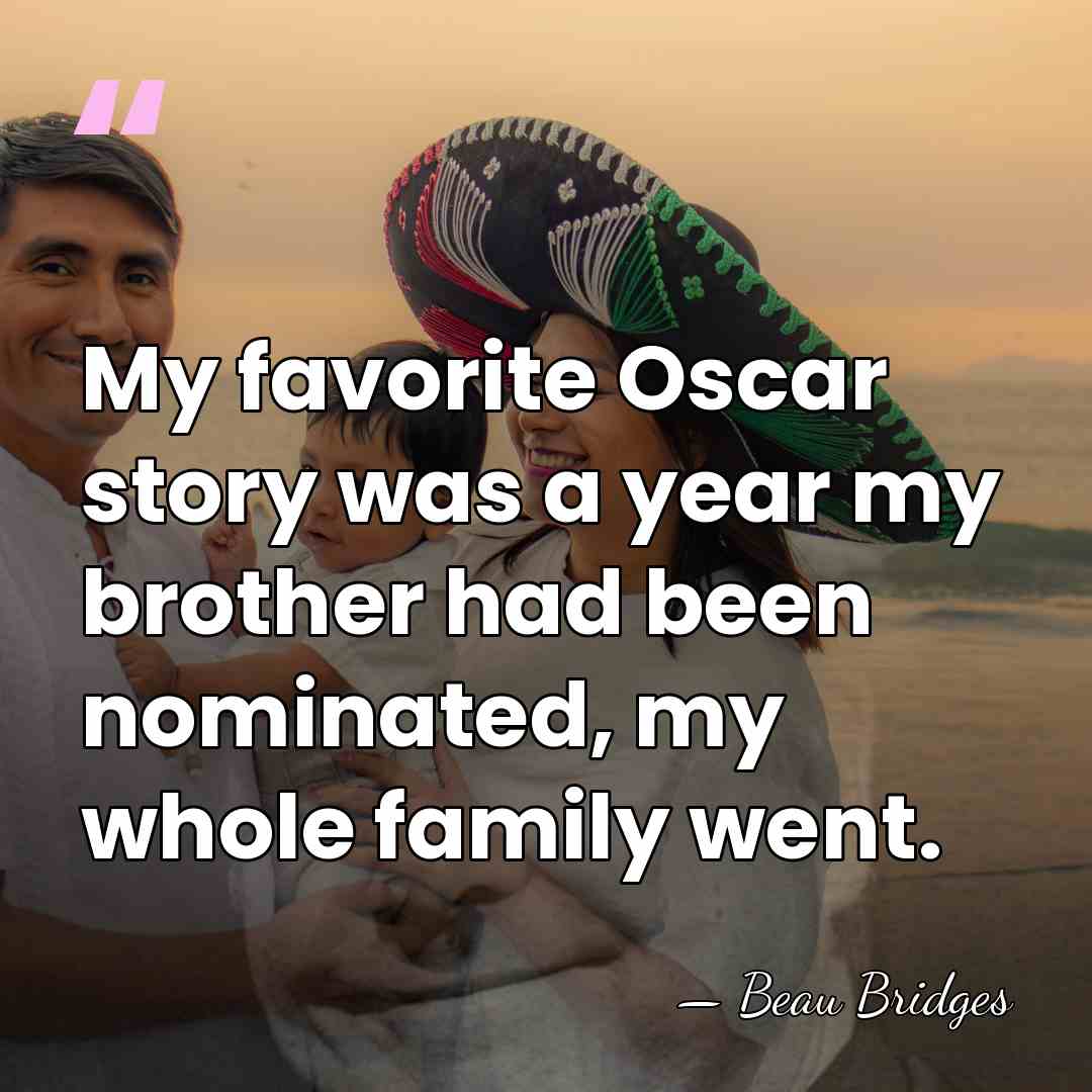 My favorite Oscar story was a year my brother had been nominated,&hellip; - Beau Bridges