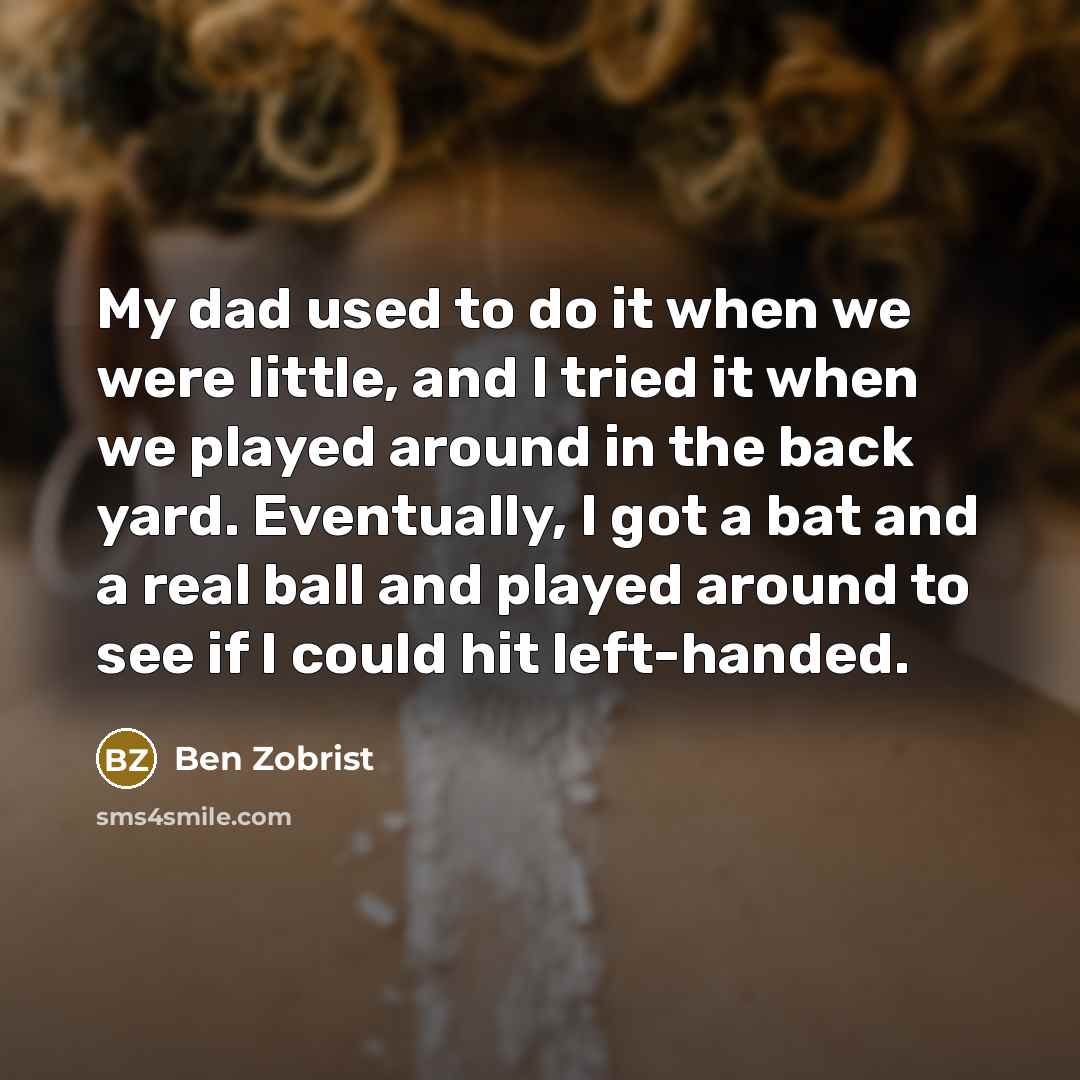 “My dad used to do it when we were little,…” quote by Ben Zobrist