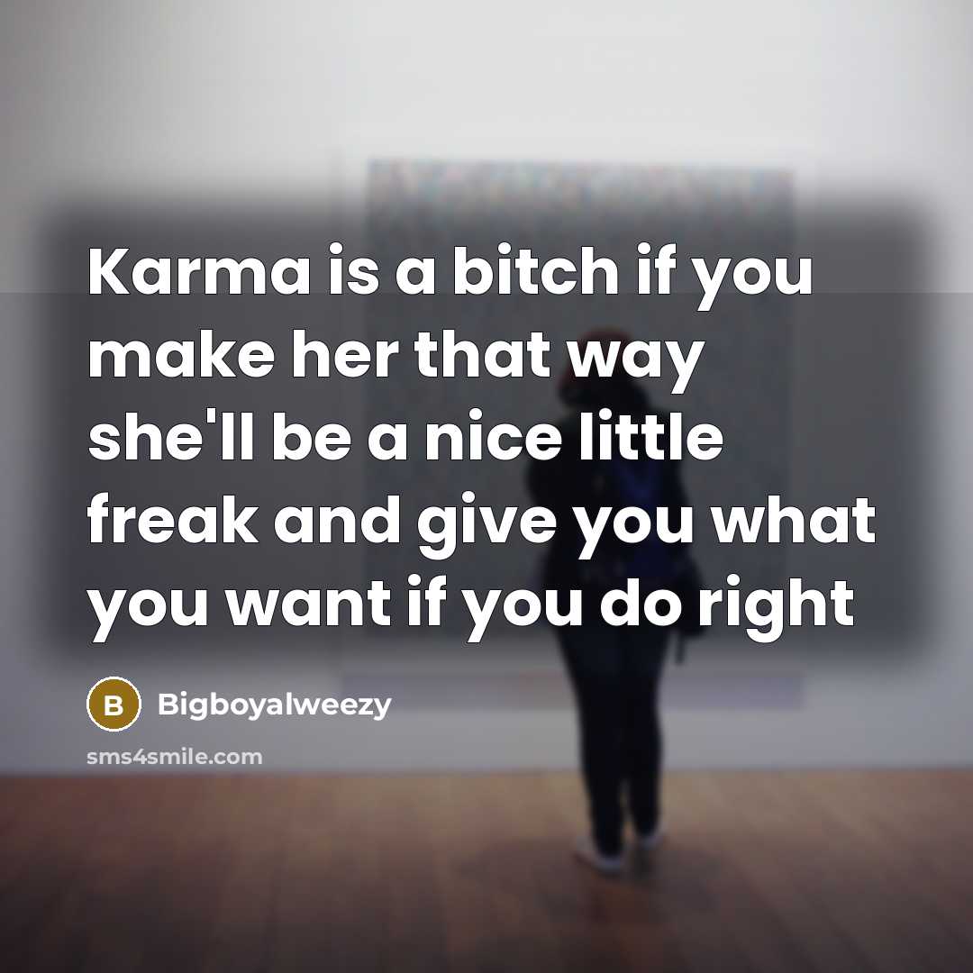 “Karma is a bitch if you make her that way…” quote by Bigboyalweezy