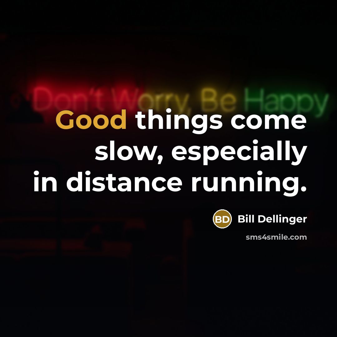 “Good things come slow, especially in distance running.” quote by Bill Dellinger