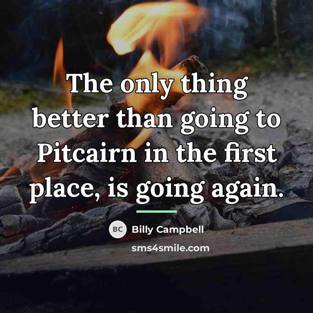 “The only thing better than going to Pitcairn in the…” quote by Billy Campbell