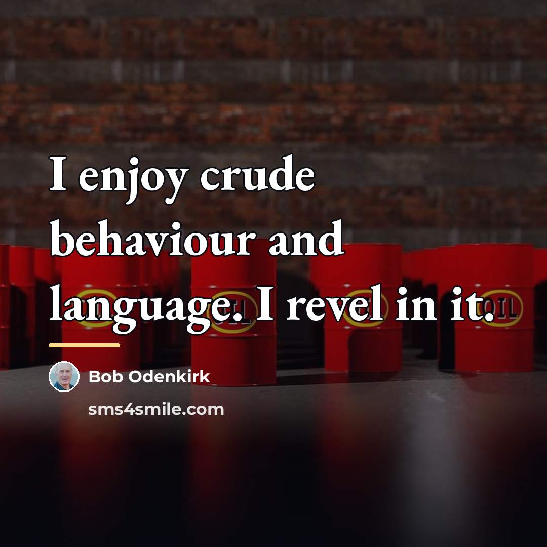 “I enjoy crude behaviour and language. I revel in it.…” quote by Bob Odenkirk