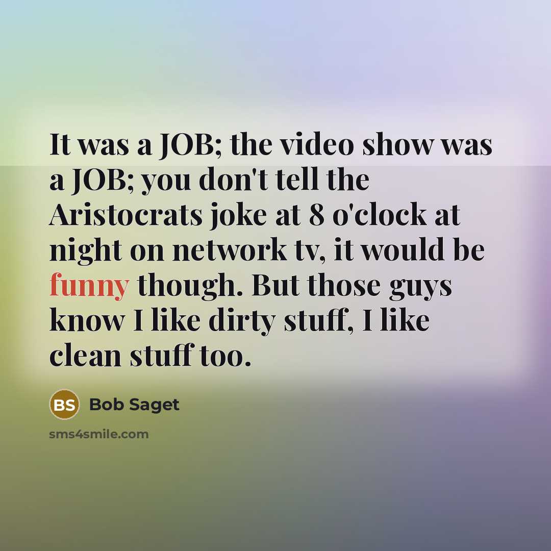 “It was a JOB; the video show was a JOB;…” quote by Bob Saget