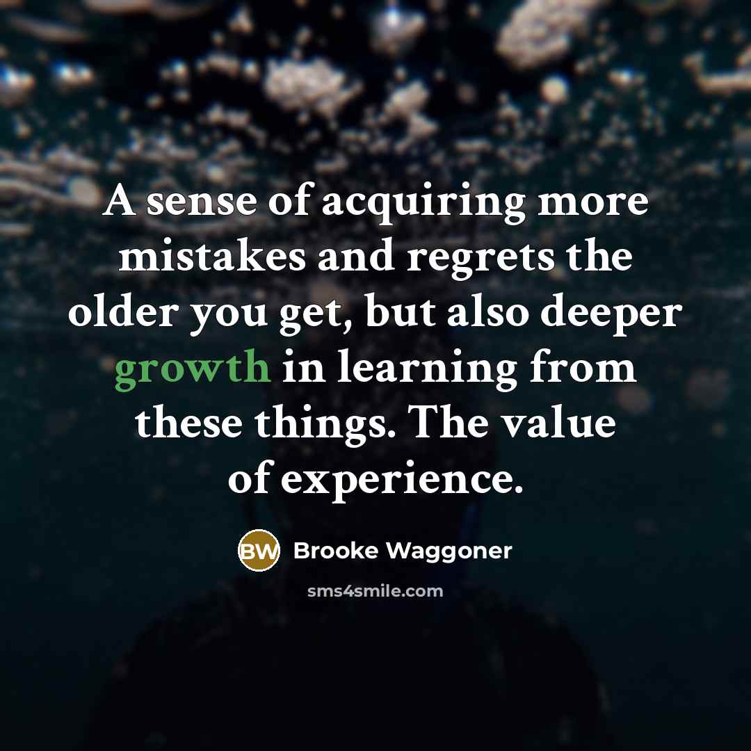 “A sense of acquiring more mistakes and regrets the older…” quote by Brooke Waggoner