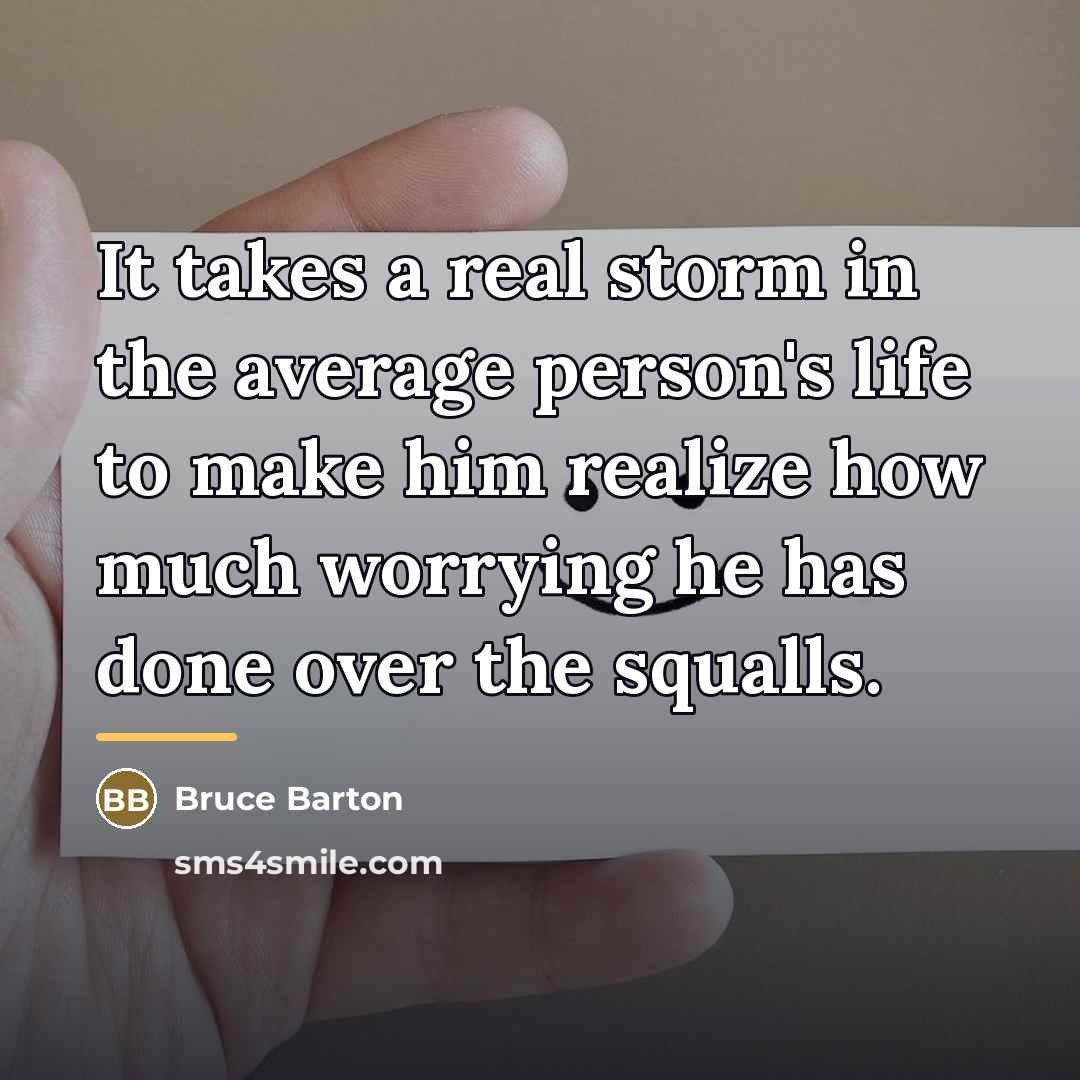 “It takes a real storm in the average person's life…” quote by Bruce Barton