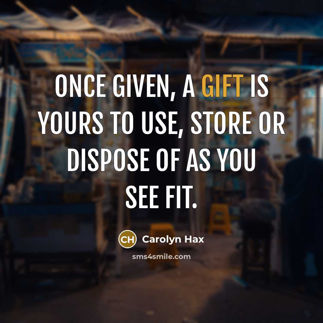 “Once given, a gift is yours to use, store or…” quote by Carolyn Hax