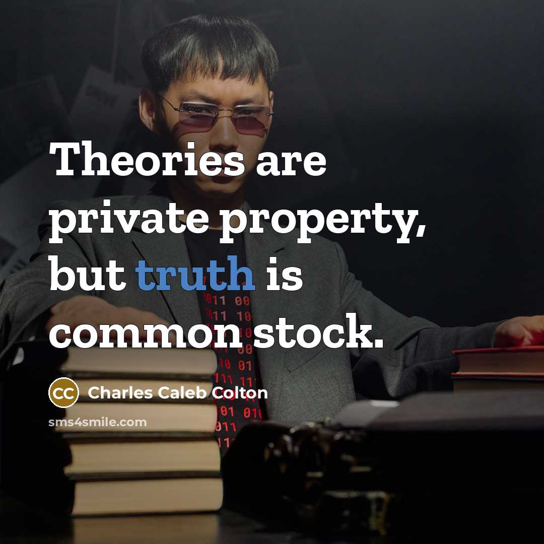 “Theories are private property, but truth is common stock.…” quote by Charles Caleb Colton