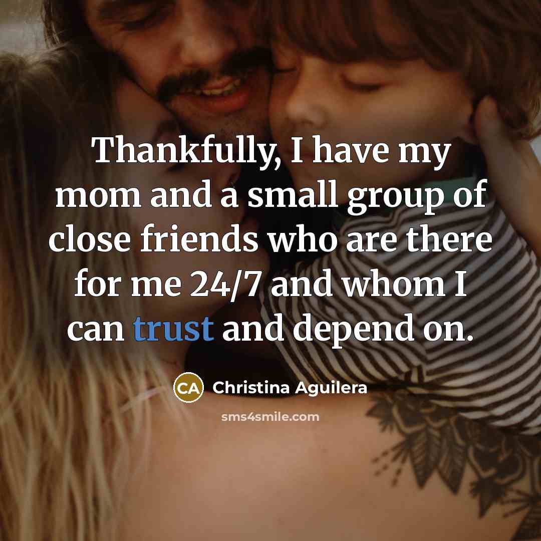 “Thankfully, I have my mom and a small group of…” quote by Christina Aguilera
