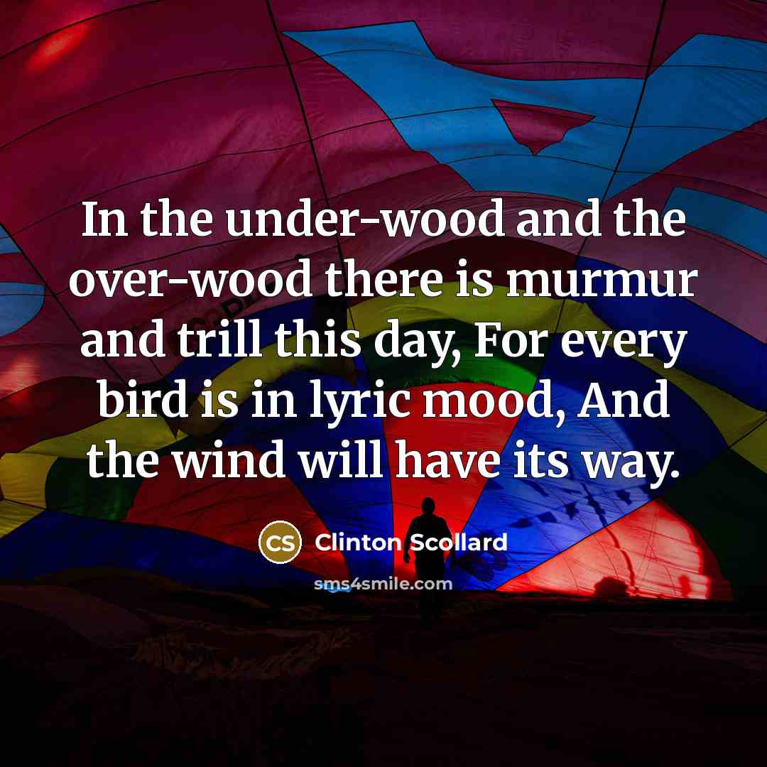 “In the under-wood and the over-wood there is murmur and…” quote by Clinton Scollard
