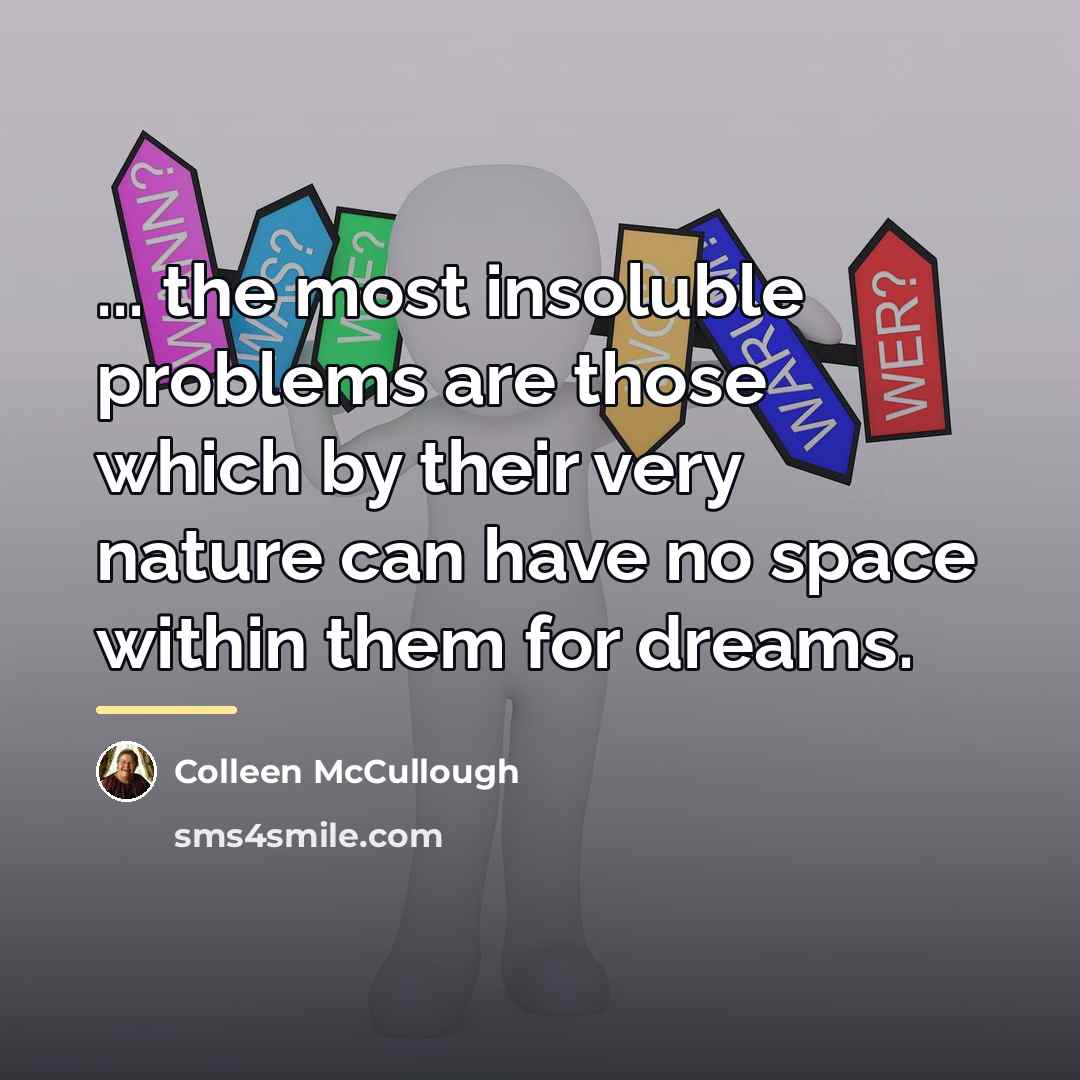 “... the most insoluble problems are those which by their…” quote by Colleen McCullough