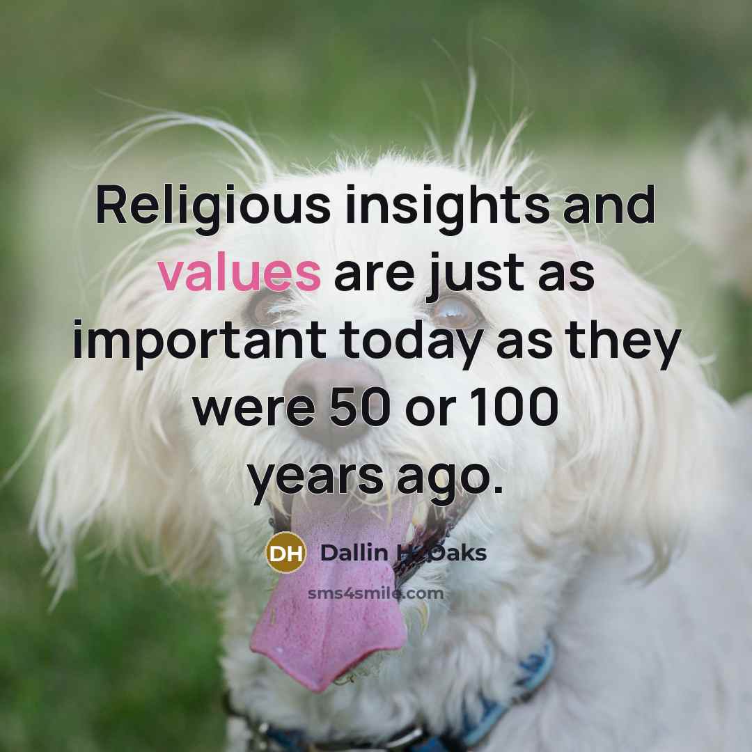 “Religious insights and values are just as important today as they were 50 or 100 years ago.” quote by Dallin H. Oaks