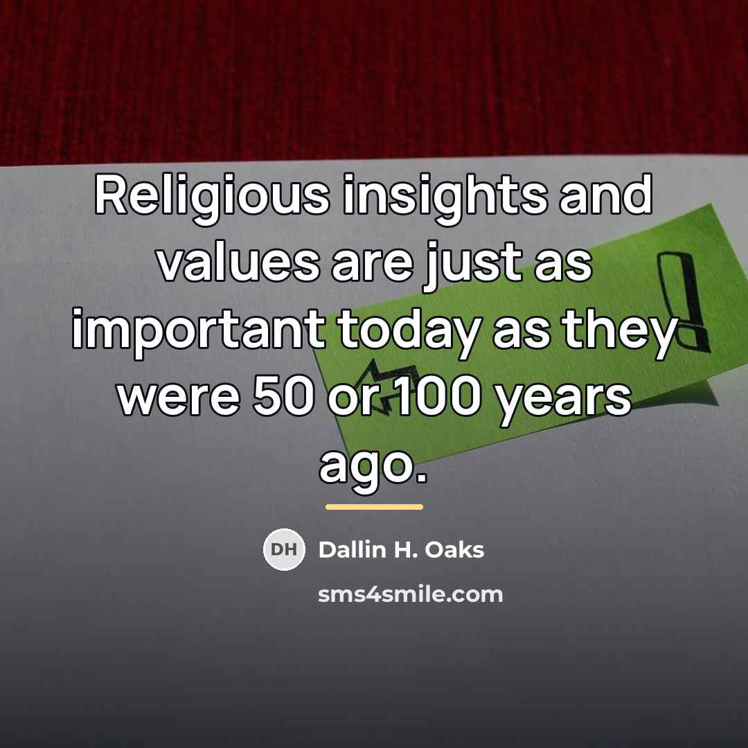 “Religious insights and values are just as important today as…” quote by Dallin H. Oaks