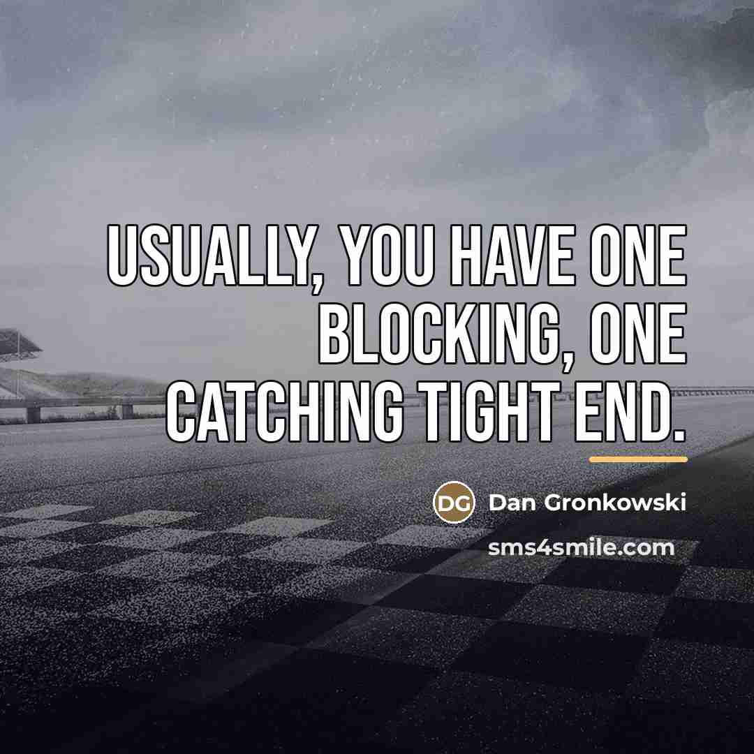 “Usually, you have one blocking, one catching tight end.…” quote by Dan Gronkowski