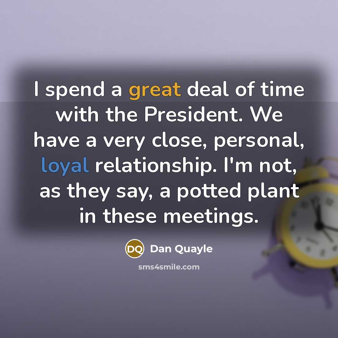 “I spend a great deal of time with the President.…” quote by Dan Quayle