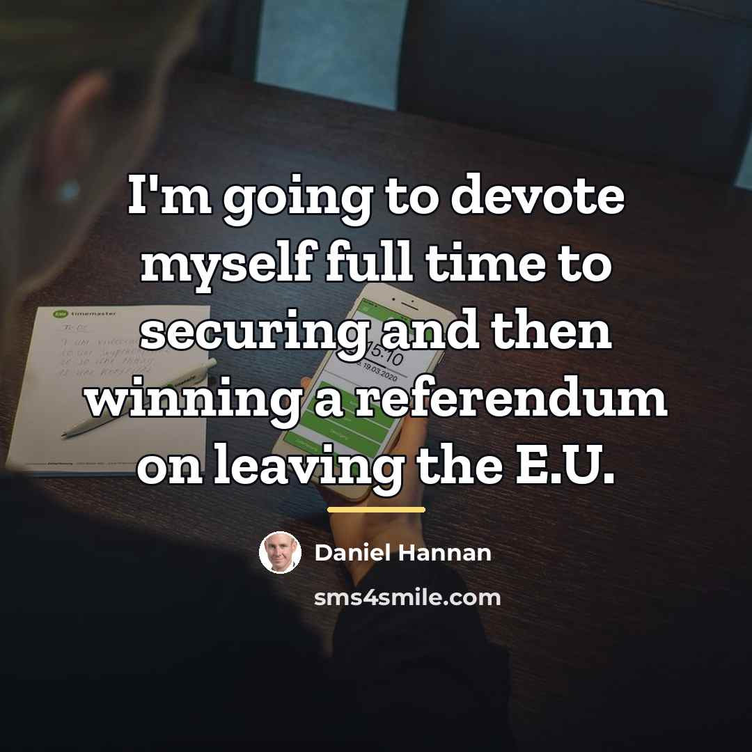“I'm going to devote myself full time to securing and…” quote by Daniel Hannan