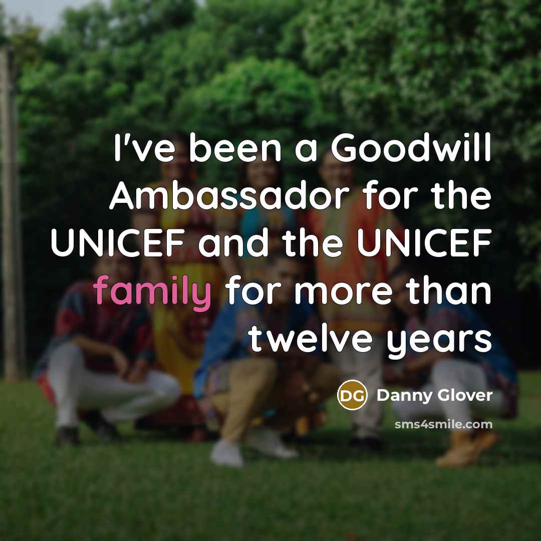 “I've been a Goodwill Ambassador for the UNICEF and the…” quote by Danny Glover