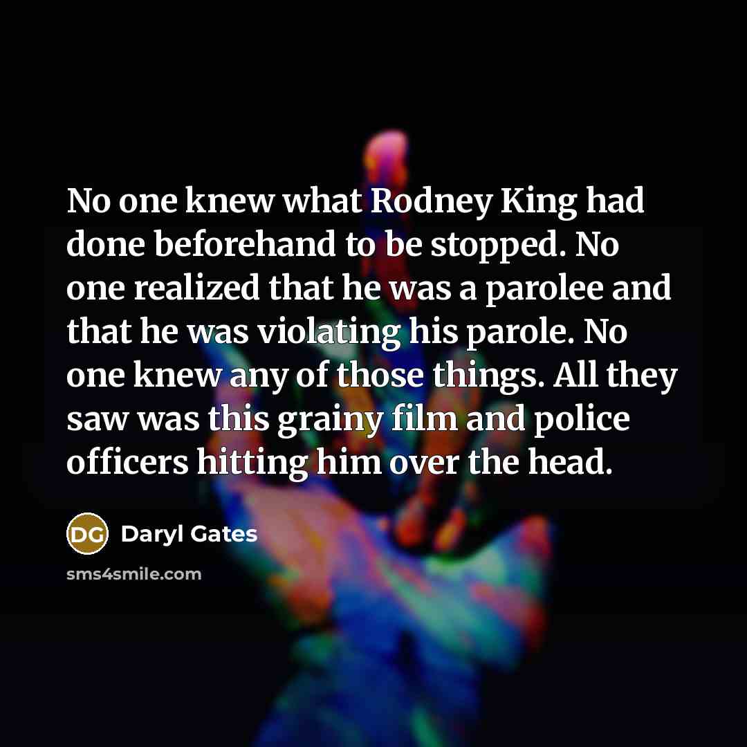 “No one knew what Rodney King had done beforehand to…” quote by Daryl Gates