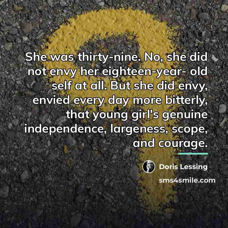 “She was thirty-nine. No, she did not envy her eighteen-year-…” quote by Doris Lessing