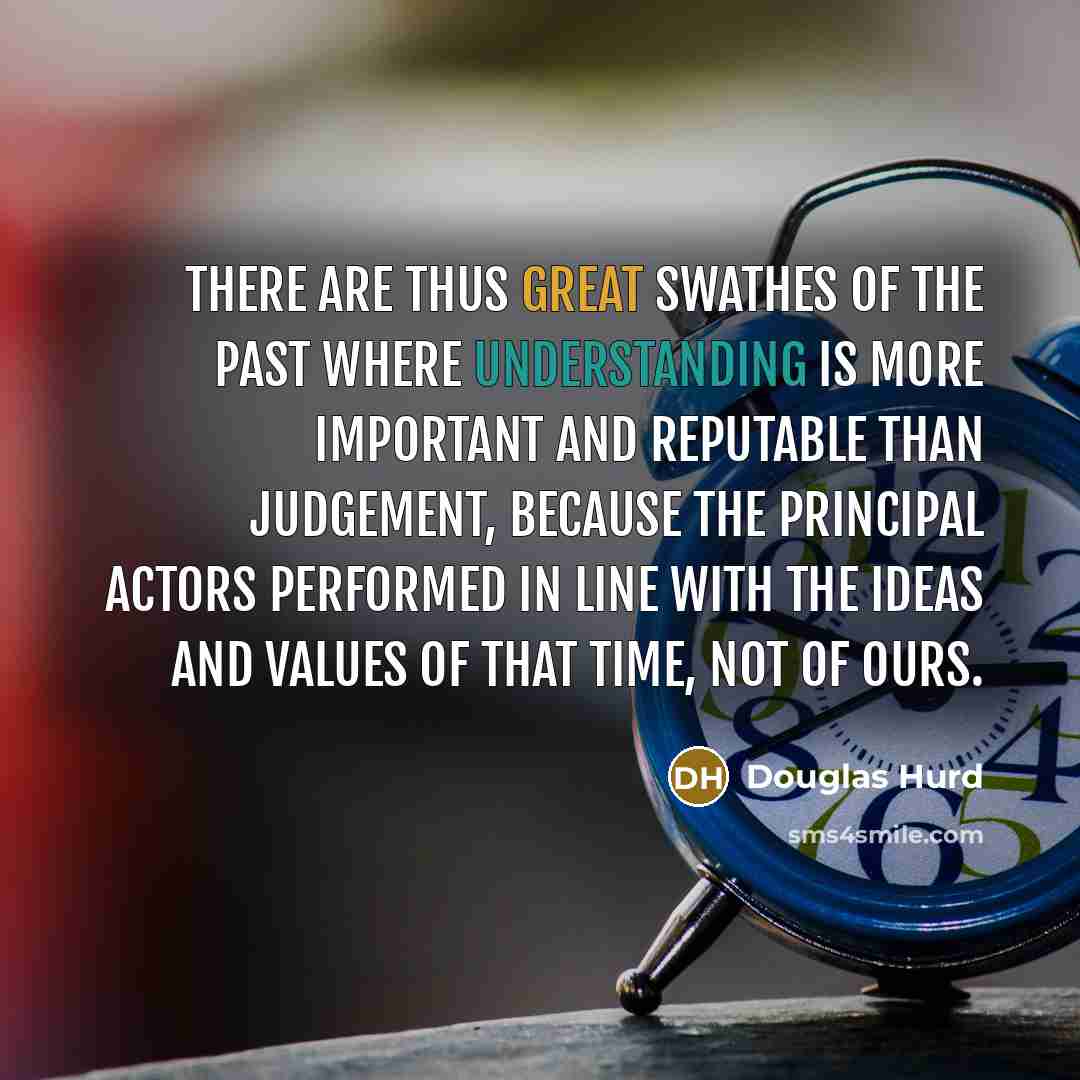 “There are thus great swathes of the past where understanding…” quote by Douglas Hurd
