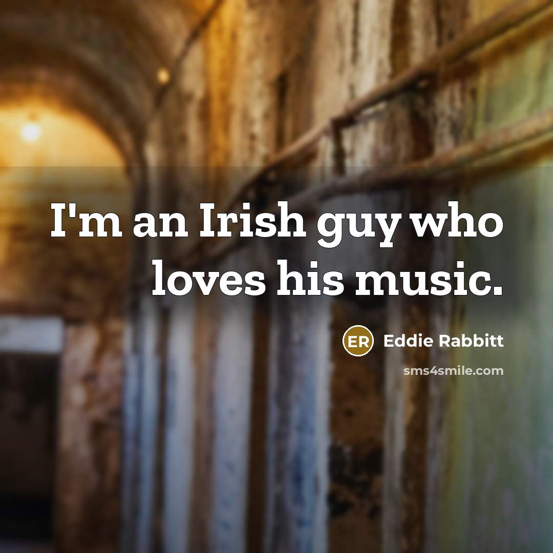 “I'm an Irish guy who loves his music.…” quote by Eddie Rabbitt